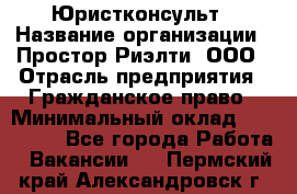 Юристконсульт › Название организации ­ Простор-Риэлти, ООО › Отрасль предприятия ­ Гражданское право › Минимальный оклад ­ 120 000 - Все города Работа » Вакансии   . Пермский край,Александровск г.